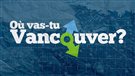 Où vas-tu Vancouver?