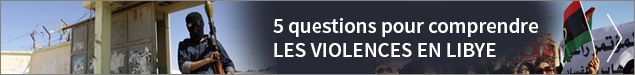 5 questions pour comprendre les violences en Libye