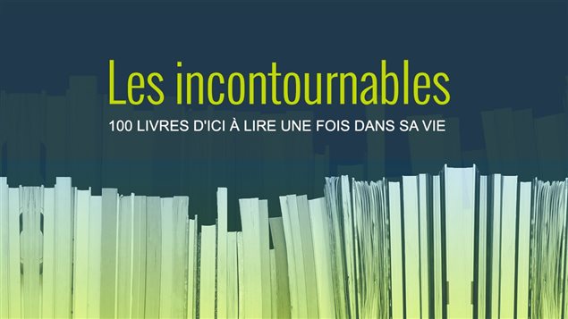 Les incontournables : 100 livres d'ici à lire une fois dans sa vie. Les incontournables : 100 livres d'ici à lire une fois dans sa vie.