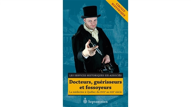 La couverture du livre <i>Docteurs, guérisseurs et fossoyeurs : la médecine à Québec du XVIIe au XIXe siècle</i> des Services historiques Six-Associés, publié aux Éditions du Septentrion La couverture du livre <i>Docteurs, guérisseurs et fossoyeurs : la médecine à Québec du XVIIe au XIXe siècle</i> des Services historiques Six-Associés, publié aux Éditions du Septentrion
