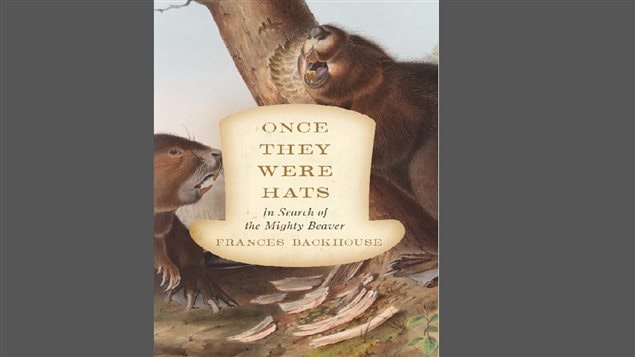 Cover image *Once They Were Hats: In Search of the Mighty Beaver* bu Frances Backhouse.