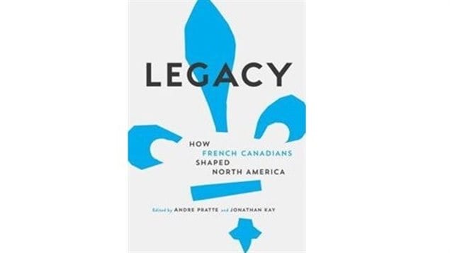 Legacy: How French Canadians Shaped North America.