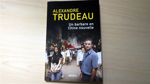 « Un barbare en Chine nouvelle » d’Alexandre Trudeau, publié chez Boréal « Un barbare en Chine nouvelle » d’Alexandre Trudeau, publié chez Boréal