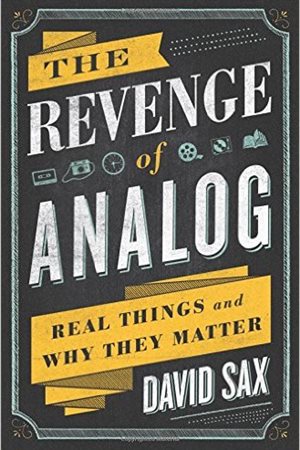 The Revenge of Analog: Real Things and Why They Matter.