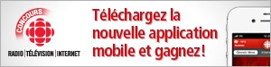 Concours Radio-Canada | T�l�chargez la nouvelle application mobile de Radio-Canada et gagnez!