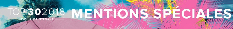 Top 30 2016 jusqu'à maintenant; Mentions spéciales