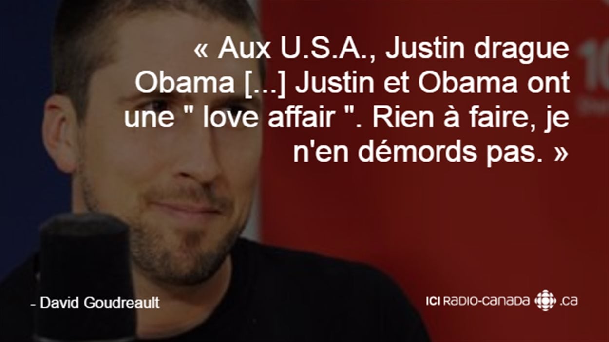 « Aux U.S.A., Justin drague Obama [...] Justin et Obama ont une « love affair ». Rien à faire, je n'en démords pas. »